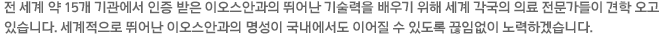 전 세계 약 15개 기관에서 인증 받은 이오스안과의 뛰어난 기술력을 배우기 위해 세계 각국의 의료 전문가들이 견학 오고 있습니다. 세계적으로 뛰어난 이오스안과의 명성이 국내에서도 이어질 수 있도록 끊임없이 노력하겠습니다.